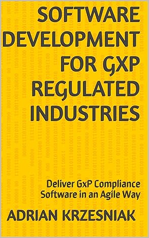 Software Development for GxP Regulated Industries: Deliver GxP Compliance Software in an Agile Way