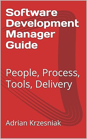 Software Development Manager Guide: People, Process, Tools, Delivery